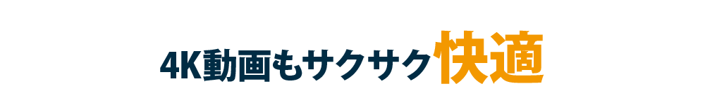 下り2Gbpsだから 4K動画もサクサク快適